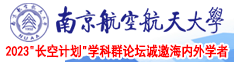 91处女搔穴视频南京航空航天大学2023“长空计划”学科群论坛诚邀海内外学者